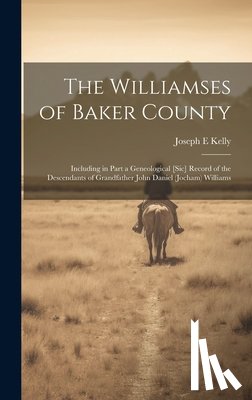 Kelly, Joseph E. - The Williamses of Baker County: Including in Part a Geneological [sic] Record of the Descendants of Grandfather John Daniel (Jocham) Williams