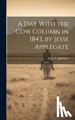 Applegate, Jesse a. 1811-1888 - A Day With the Cow Column in 1843, by Jesse Applegate