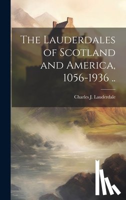 Lauderdale, Charles J. (Charles Jacks - The Lauderdales of Scotland and America, 1056-1936 ..
