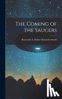 Kenneth Arnold, Raymond A. Palmer - The Coming of the Saucers