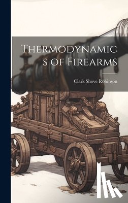 Robinson, Clark Shove - Thermodynamics of Firearms