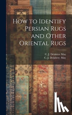 May, C. J. Delabe&#768re - How to Identify Persian Rugs and Other Oriental Rugs