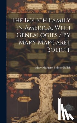 Bolich, Mary Margaret Shimer 1895- - The Bolich Family in America, With Genealogies / by Mary Margaret Bolich.