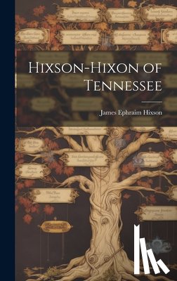Hixson, James Ephraim 1881- - Hixson-Hixon of Tennessee