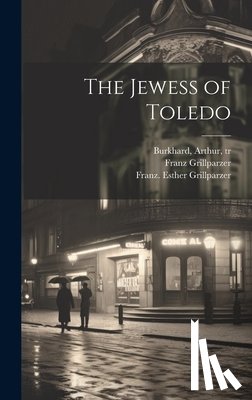Grillparzer, Franz 1791-1872 - The Jewess of Toledo