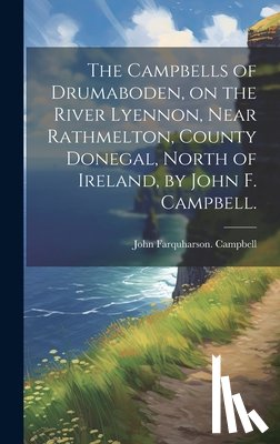 Campbell, John Farquharson - The Campbells of Drumaboden, on the River Lyennon, Near Rathmelton, County Donegal, North of Ireland, by John F. Campbell.