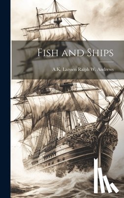Ralph W. Andrews, A. K. Larssen - Fish and Ships
