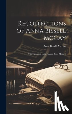 McCay, Anna Bissell - Recollections of Anna Bissell McCay: With Historical Data / Anna Bissel McCay.