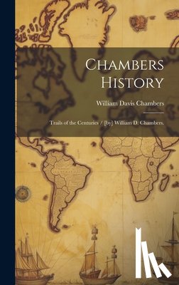 Chambers, William Davis 1856- - Chambers History: Trails of the Centuries / [by] William D. Chambers.
