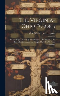 Ferguson, Sylvia Celicia Fuson 1895- - The Virginia-Ohio Fusons; a Genealogical [!] History of the Virginia-Ohio Branch of the Fuson Family in America, Compiled by Sylvia C. Fuson Ferguson.