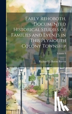 Bowen, Richard Lebaron 1878-1969 - Early Rehoboth, Documented Historical Studies of Families and Events in This Plymouth Colony Township; Volume 3