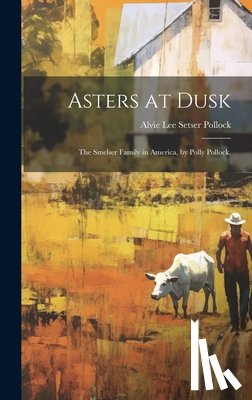 Pollock, Alvie Lee Setser 1924- - Asters at Dusk; the Smelser Family in America, by Polly Pollock.