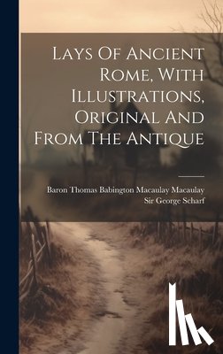 Baron Thomas Babington Macaulay Macau - Lays Of Ancient Rome, With Illustrations, Original And From The Antique