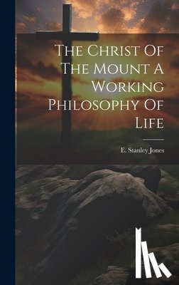 Jones, E. Stanley - The Christ Of The Mount A Working Philosophy Of Life