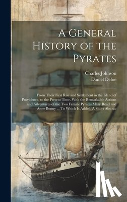 Johnson, Charles - A General History of the Pyrates: From Their First Rise and Settlement in the Island of Providence, to the Present Time. With the Remarkable Actions a