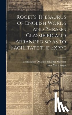 Roget, Peter Mark - Roget's Thesaurus of English Words and Phrases Classified and Arranged so as to Facilitate the Expre