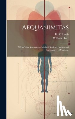Osler, William - Aequanimitas: With Other Addresses to Medical Students, Nurses and Practitioners of Medicine