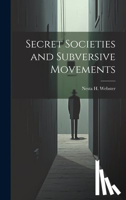 Webster, Nesta H. - Secret Societies and Subversive Movements