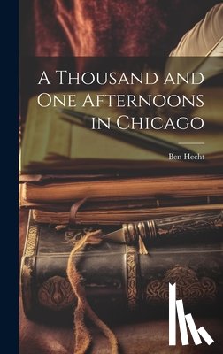 Hecht, Ben - A Thousand and One Afternoons in Chicago