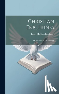 Pendleton, James Madison - Christian Doctrines: A Compendium Of Theology