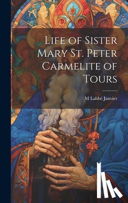 Janvier, M. Labbé - Life of Sister Mary St. Peter Carmelite of Tours