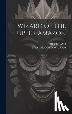 Cordova-Rios, Manuel - Wizard of the Upper Amazon