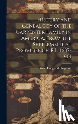 Carpenter, Daniel Hoogland - History and Genealogy of the Carpenter Family in America, From the Settlement at Providence, R.I., 1637-1901