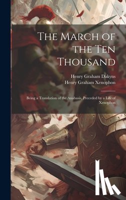 Dakyns, Henry Graham - The March of the Ten Thousand: Being a Translation of the Anabasis, Preceded by a Life of Xenophon