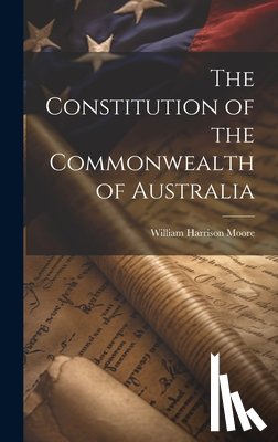 Moore, William Harrison - The Constitution of the Commonwealth of Australia