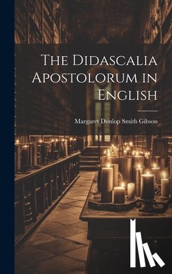 Gibson, Margaret Dunlop Smith - The Didascalia Apostolorum in English