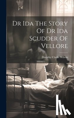 Wilson, Dorothy Clarke - Dr Ida The Story Of Dr Ida Scudder Of Vellore