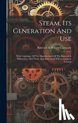 Babcock & Wilcox Company - Steam, Its Generation And Use: With Catalogue Of The Manufactures Of The Babcock & Wilcox Co., New York, And Babcock & Wilcox, Limited, London