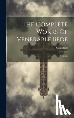 Saint Bede (the Venerable) - The Complete Works Of Venerable Bede: Homilies
