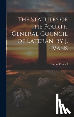 Lateran Council 1215 - The Statutes of the Fourth General Council of Lateran, by J. Evans