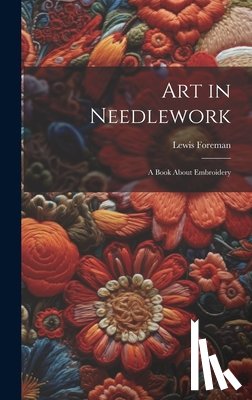 Foreman, Lewis - Art in Needlework; a Book About Embroidery
