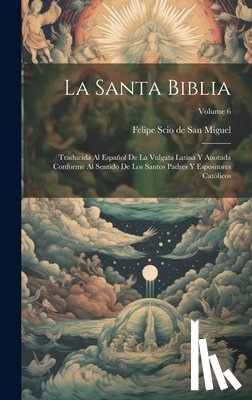Felipe Scio de San Miguel (Bishop) - La Santa Biblia: Traducida Al Español De La Vulgata Latina Y Anotada Conforme Al Sentido De Los Santos Padres Y Espositores Católicos; Volume 6