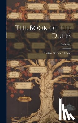 Tayler, Alistair Norwich 1870-1937 - The Book of the Duffs; Volume 1