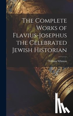 Whiston, William - The Complete Works of Flavius-Josephus the Celebrated Jewish Historian
