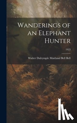 Bell, Walter Dalrymple Maitland Bell - Wanderings of an Elephant Hunter; 1923