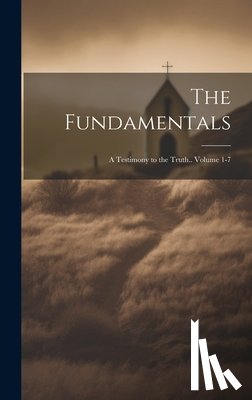 Anonymous - The Fundamentals; a Testimony to the Truth.. Volume 1-7
