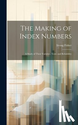 1867-1947, Fisher Irving - The Making of Index Numbers; a Study of Their Varieties, Tests, and Reliability