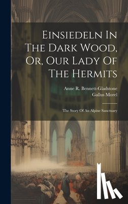 Bennett-Gladstone, Anne R. - Einsiedeln In The Dark Wood, Or, Our Lady Of The Hermits: The Story Of An Alpine Sanctuary