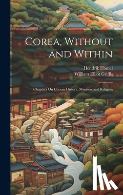 Griffis, William Elliot - Corea, Without and Within: Chapters On Corean History, Manners and Religion
