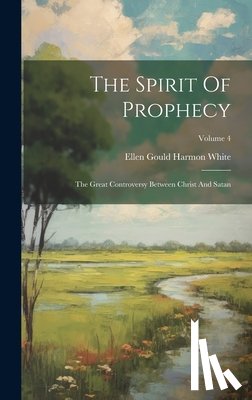 Ellen Gould Harmon White - The Spirit Of Prophecy: The Great Controversy Between Christ And Satan; Volume 4