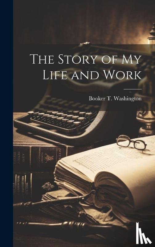 Washington, Booker T - The Story of my Life and Work