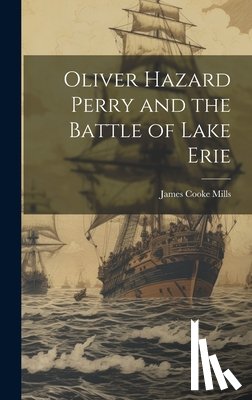 Mills, James Cooke - Oliver Hazard Perry and the Battle of Lake Erie