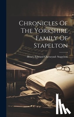 Henry Edward Chetwynd- Stapylton - Chronicles Of The Yorkshire Family Of Stapelton