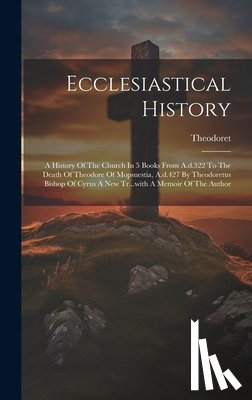 Theodoret (Bishop of Cyrrhus ) - Ecclesiastical History: A History Of The Church In 5 Books From A.d.322 To The Death Of Theodore Of Mopsuestia, A.d.427 By Theodoretus Bishop