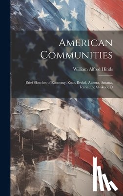 Hinds, William Alfred - American Communities: Brief Sketches of Economy, Zoar, Bethel, Aurora, Amana, Icaria, the Shakers, O