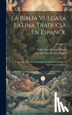De San Miguel, Felipe Scio - La Biblia Vulgata Latina Traducia En Espanõl: Y Anotada Conforme Al Sentido De Los Santos Padres, Y Expositores Cathòlicos; Volume 12